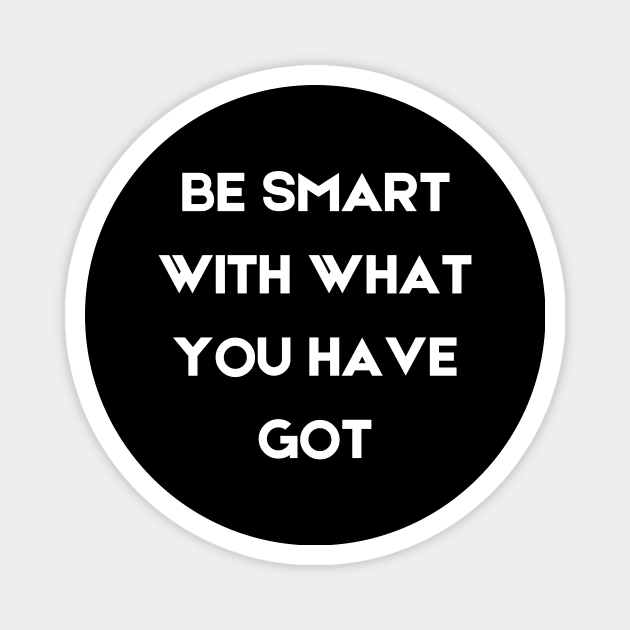 Be smart with what you have got Magnet by InspirationalDesign